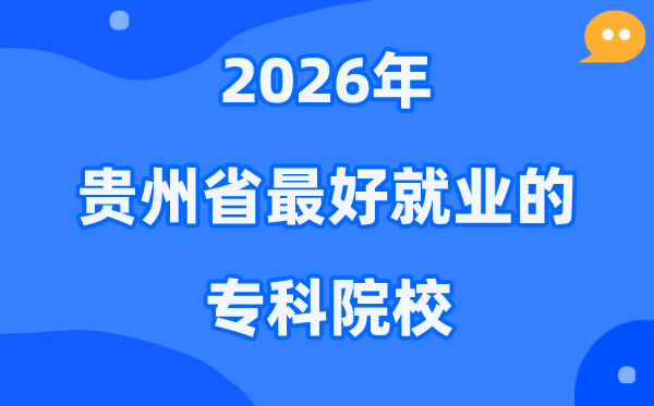 2026贵州省最好就业的专科院校有哪些?(附排名一览表)