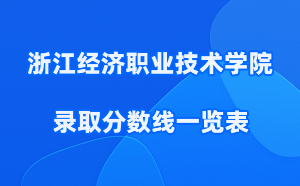 浙江经济职业技术学院2025年录取分数线一览表:2026最低多少分能上？