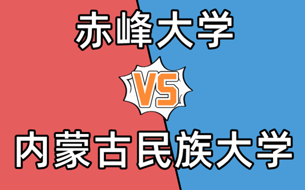 赤峰大学和内蒙古民族大学哪个好_排名+分数线+专业+就业等（含高清对比图）