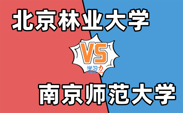 北京林业大学VS南京师范大学对比一览表,两所211特色强校怎么选？